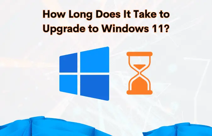 How Long Does It Take to Upgrade to Windows 11