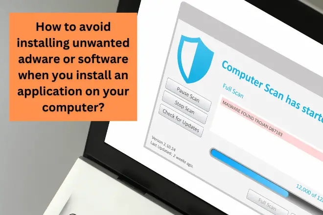 How to avoid installing unwanted adware or software when you install an application on your computer
